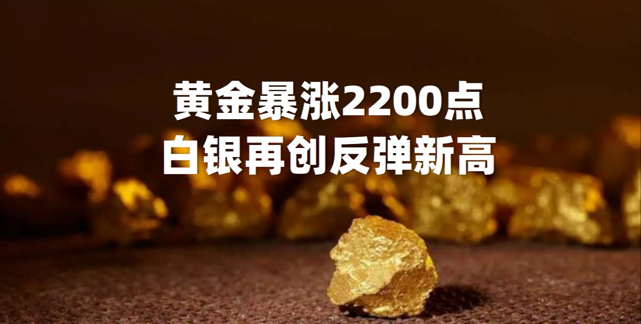 一夜之间，黄金暴涨2200点，白银再创反弹新高