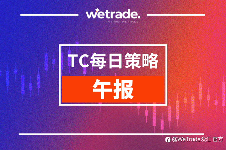 WeTrade TC早午报>>每日策略午报