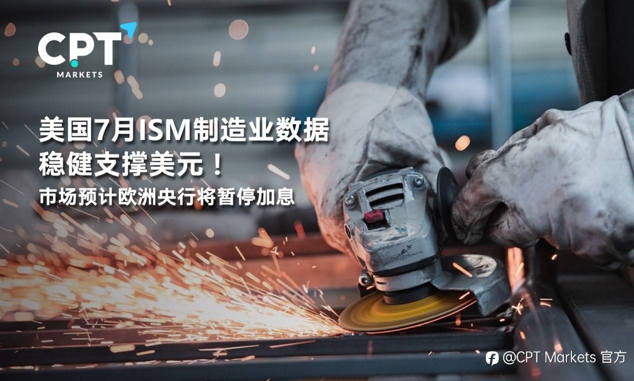 CPT Markets：美国7月ISM制造业数据稳健支撑美元！市场预计欧洲央行将暂停加息