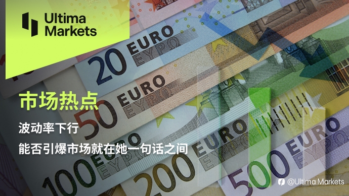 Ultima Markets:【市场热点】波动率下行,能否引爆市场就在她一句话之间