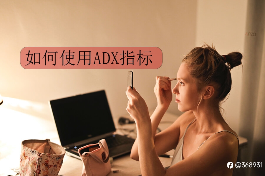 如何使用ADX指标呢？anzo capital昂首资本10秒教会你