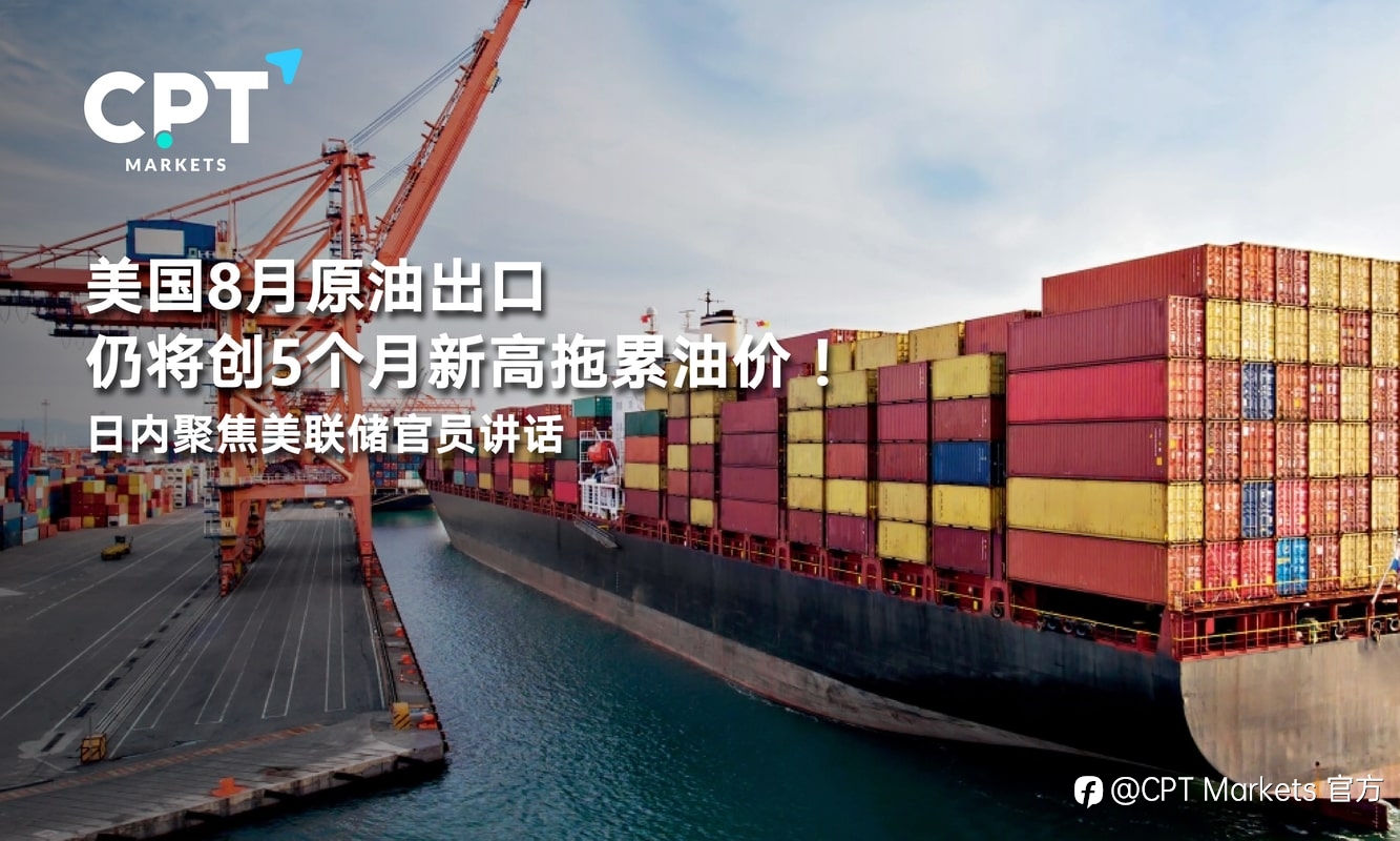 CPT Markets：美国8月原油出口仍将创5个月新高拖累油价！日内聚焦美联储官员讲话