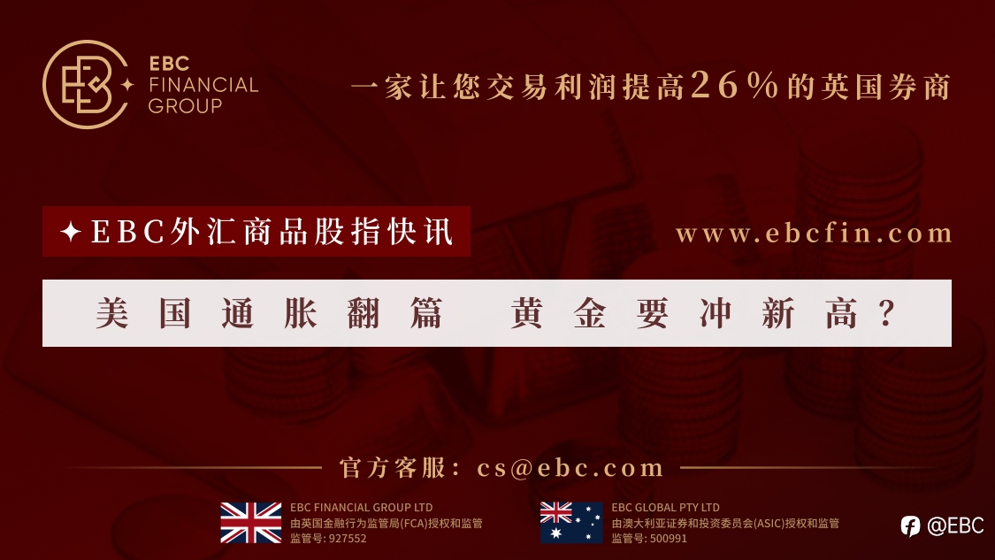 EBC外汇商品股指快讯|美国通胀翻篇 黄金要冲新高？