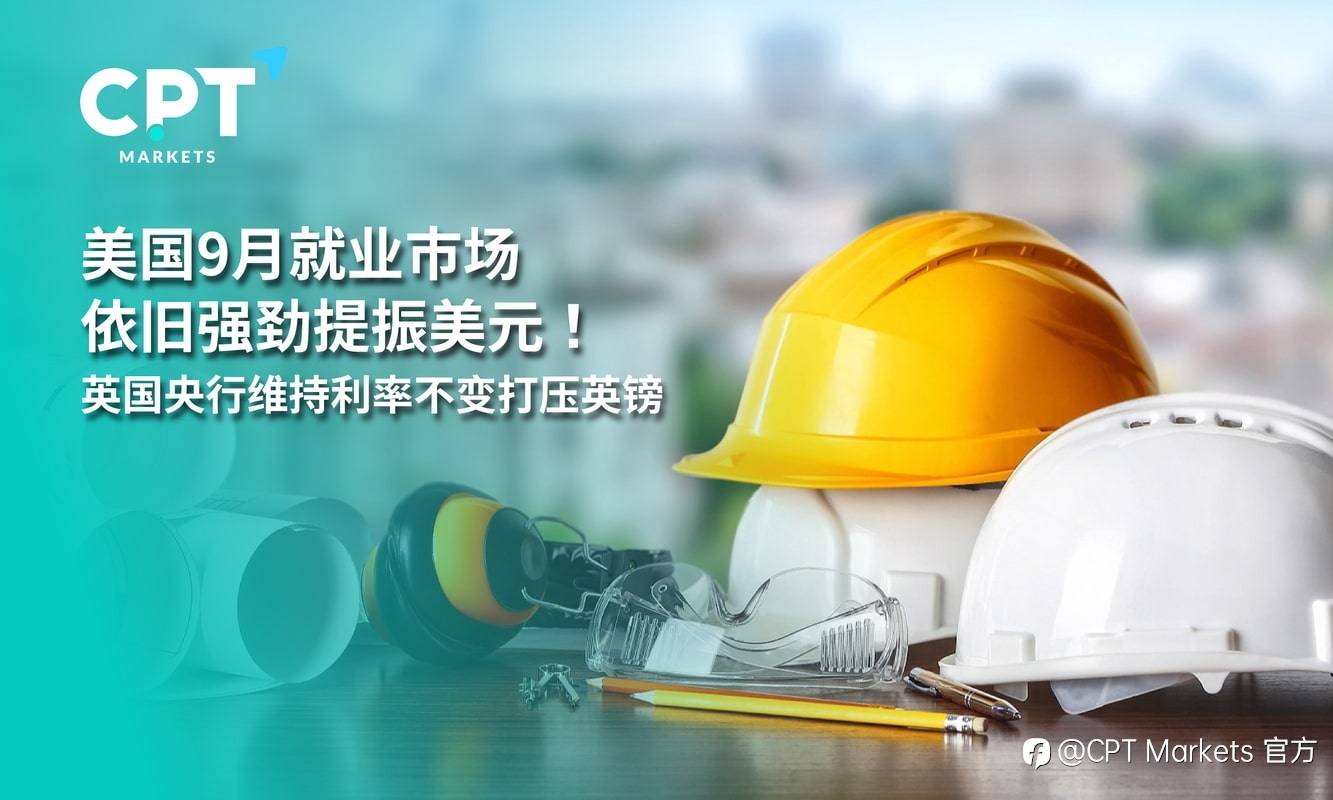 CPT Markets：美国9月就业市场依旧强劲提振美元！英国央行维持利率不变打压英镑