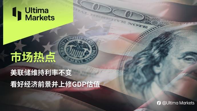 Ultima Markets：【市场热点】美联储维持利率不变，看好经济前景并上修GDP估值