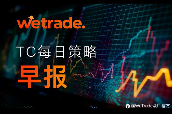 WeTrade TC早午报>>每日策略早报