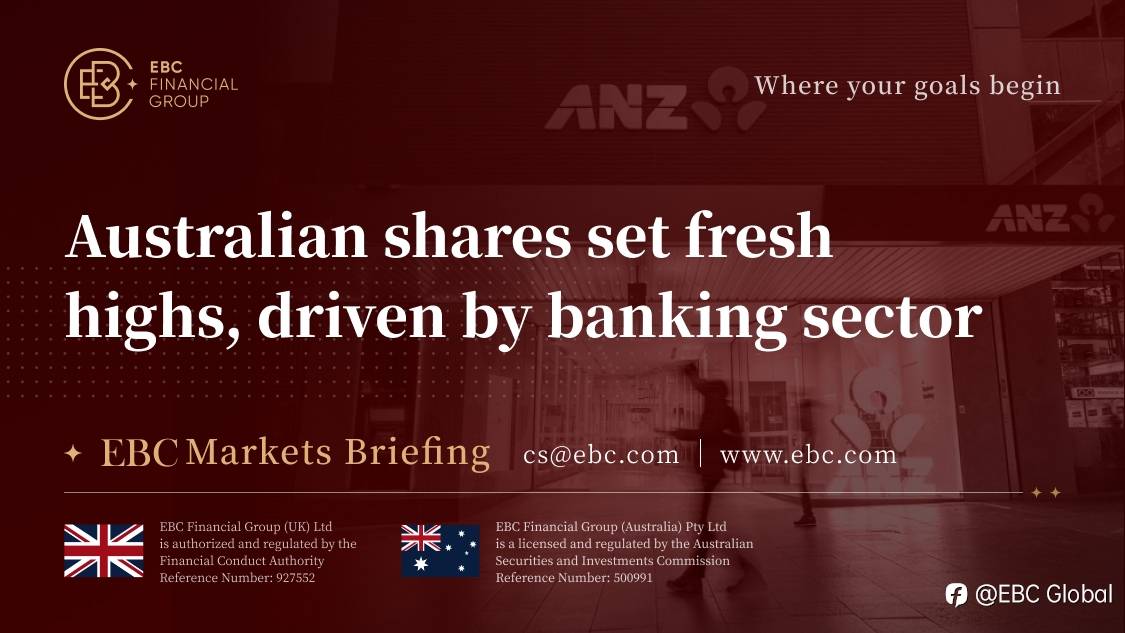 ​EBC Markets Briefing | Australian shares set fresh highs, driven by banking sector