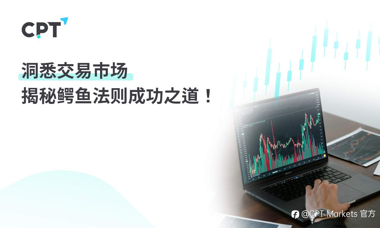 CPT Markets：洞悉交易市场，揭秘鳄鱼法则成功之道!