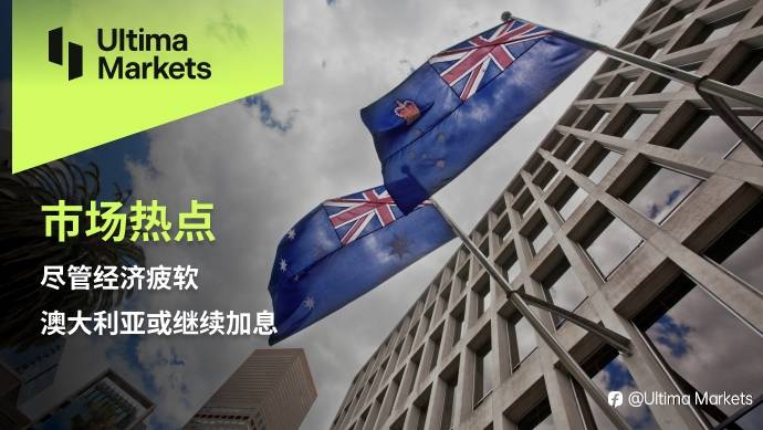 Ultima Markets：【市场热点】尽管经济疲软，澳大利亚或继续加息