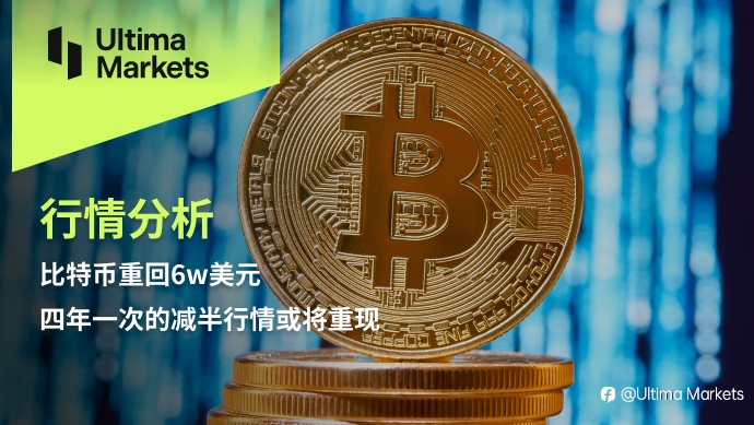 Ultima Markets:【行情分析】比特币重回6w美元,四年一次的减半行情或将重现