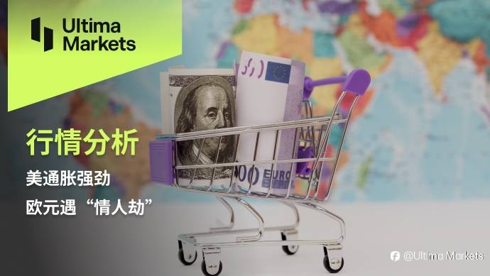 Ultima Markets：【行情分析】美通胀强劲，欧元遇 “情人劫”