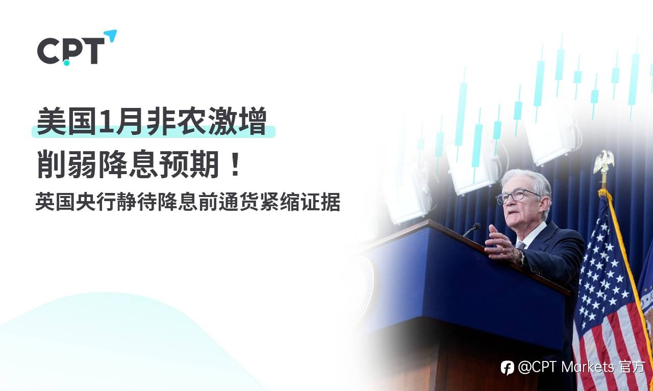 CPT Markets：美国1月非农激增削弱降息预期！英国央行静待降息前通货紧缩证据