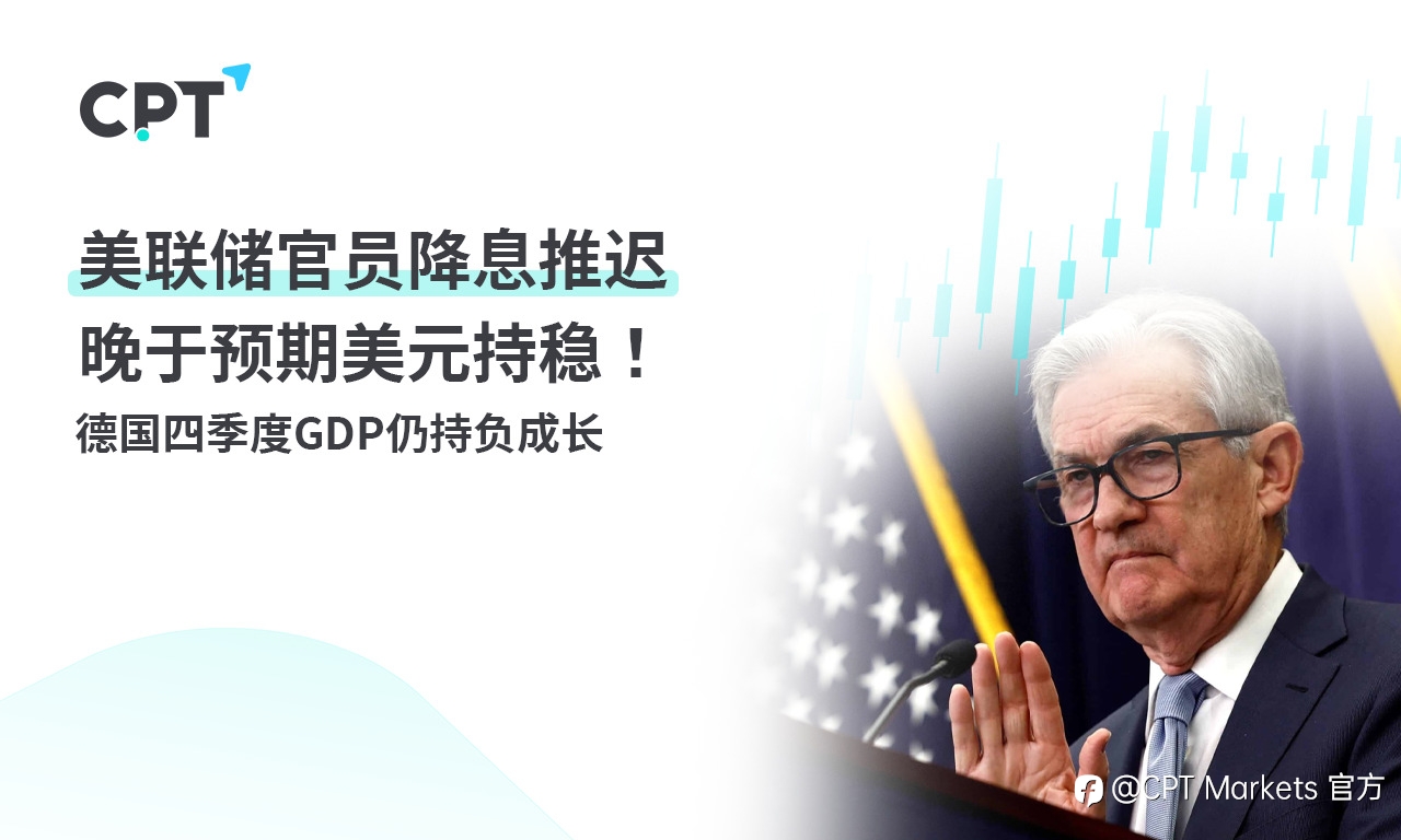 CPT Markets：美联储官员降息推迟晚于预期美元持稳！ 德国四季度GDP仍持负成长