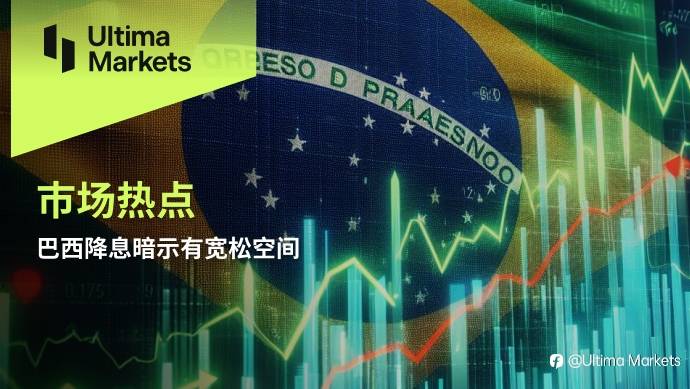 Ultima Markets:【市场热点】巴西降息暗示有宽松空间