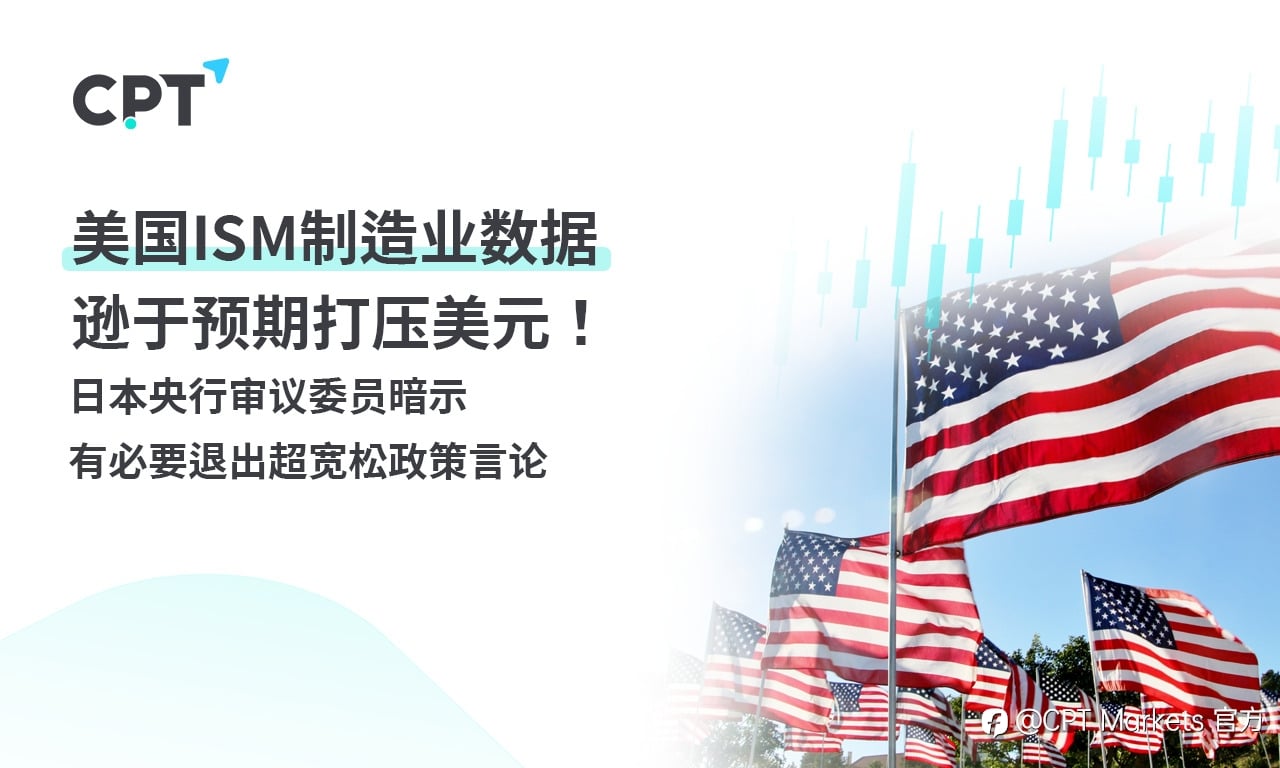 CPT Markets:美国ISM制造业数据逊于预期打压美元! 日本央行审议委员暗示有必要退出超宽松政策言论
