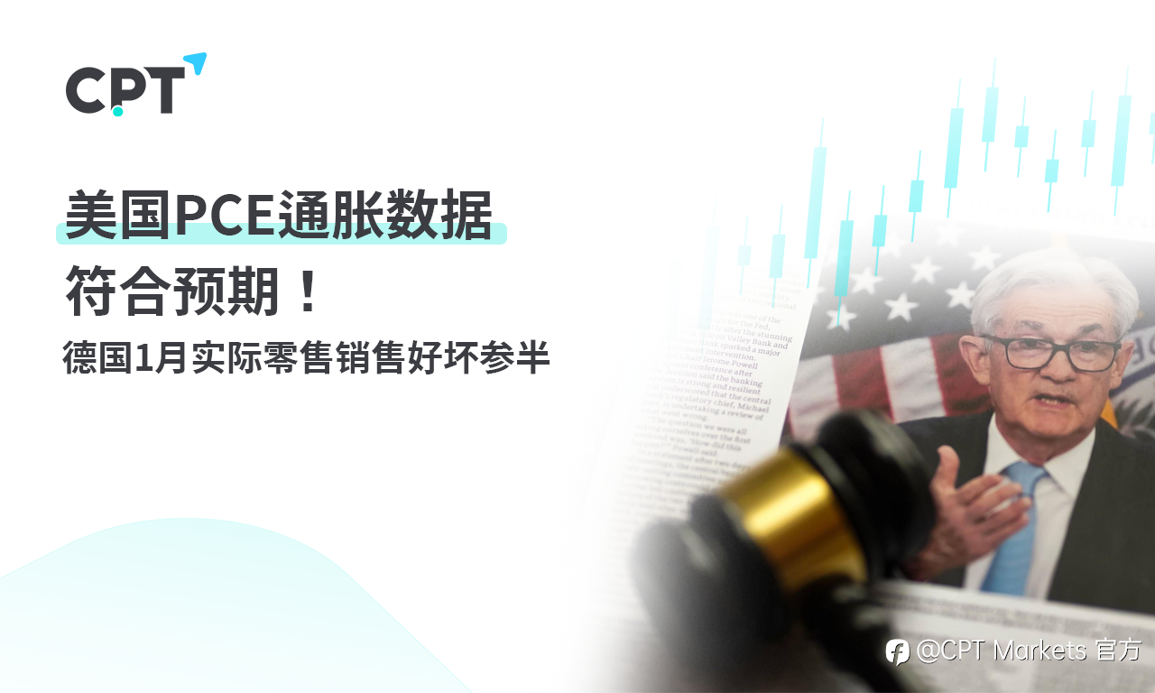 CPT Markets:美国PCE通胀数据符合预期!德国1月实际零售销售好坏参半