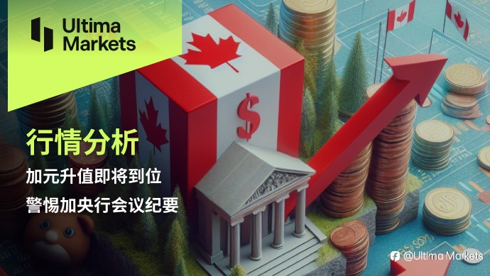 Ultima Markets：【行情分析】加元升值即将到位，警惕加央行会议纪要