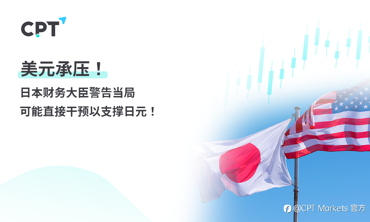 CPT Markets：美元承压! 日本财务大臣警告当局可能直接干预以支撑日元!