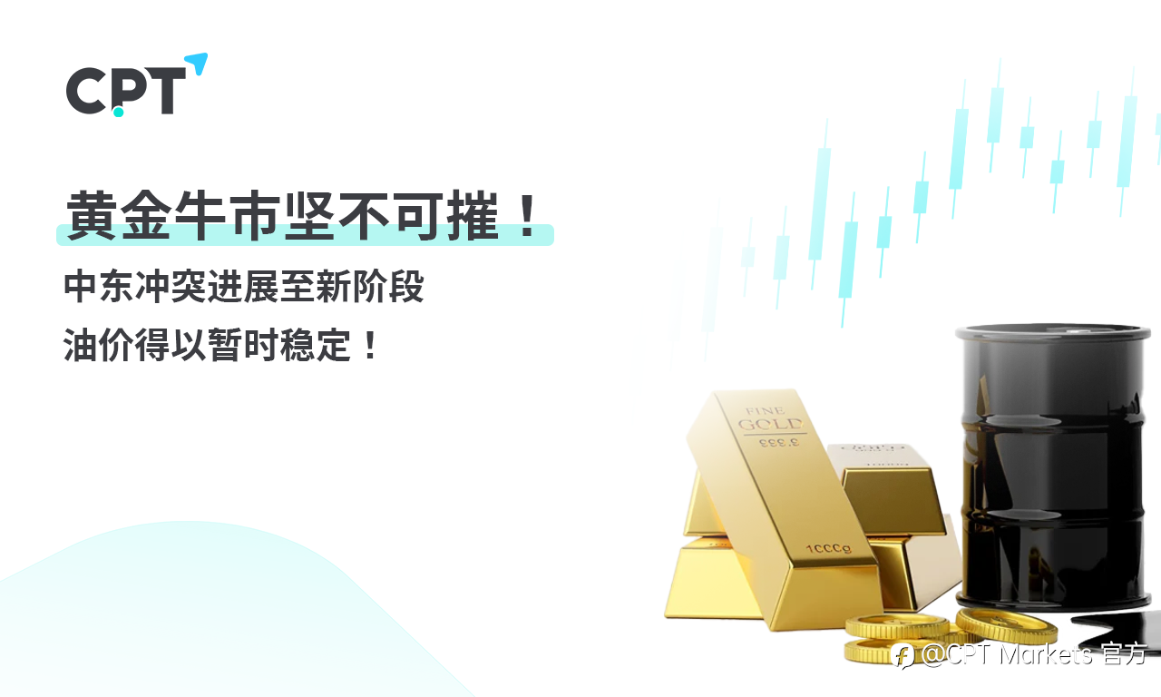 CPT Markets:黄金牛市坚不可摧! 中东冲突进展至新阶段,油价得以暂时稳定!