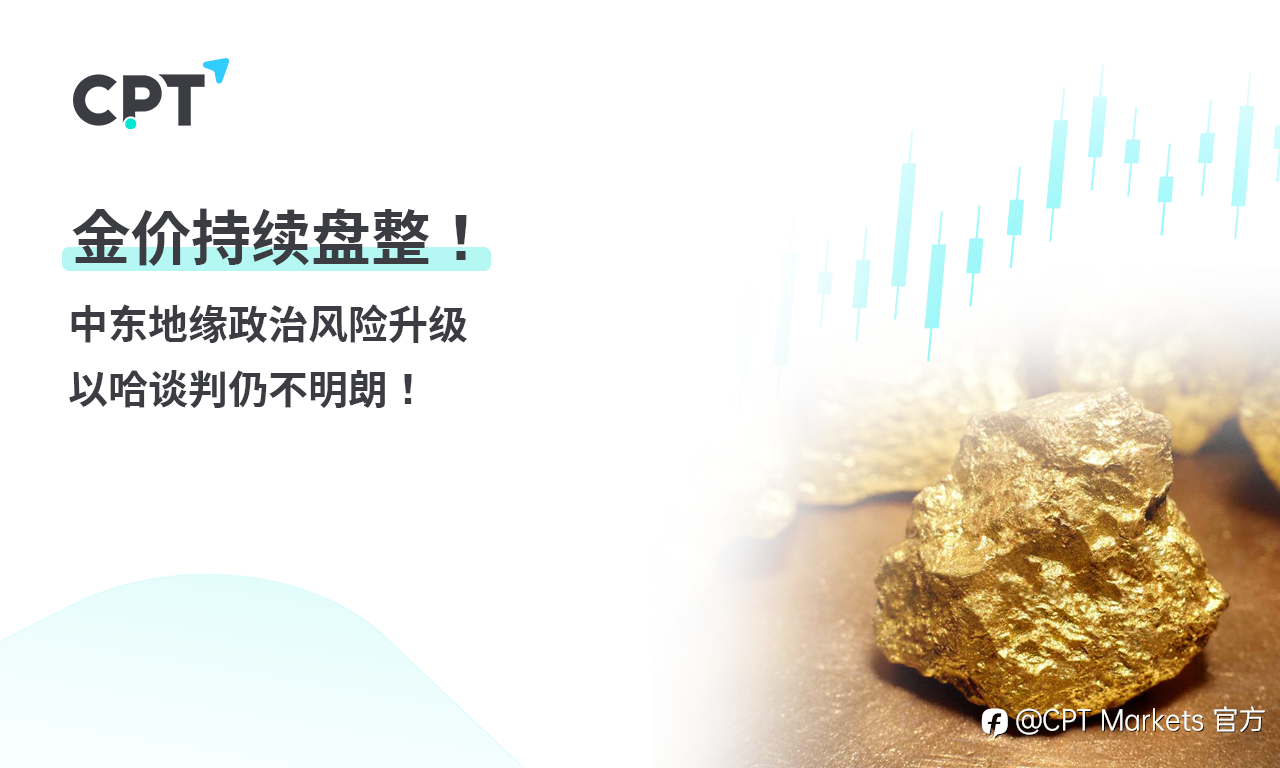CPT Markets 【行情快报】金价持续盘整! 中东地缘政治风险升级，以哈谈判仍不明朗!