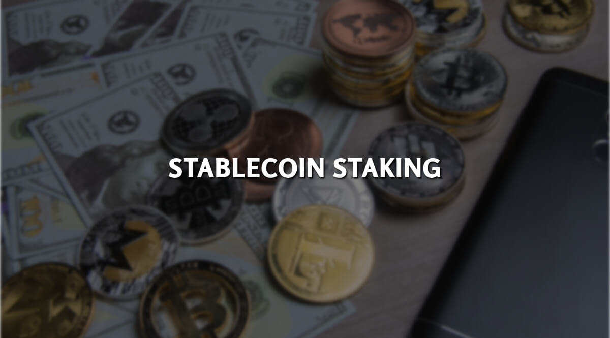 What is Stablecoin Staking and How Does it Work Nowadays?