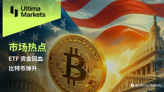Ultima Markets:【市场热点】ETF 资金回血,比特币弹升