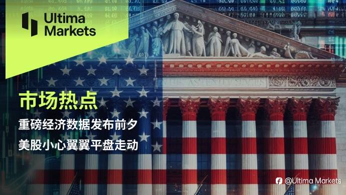 Ultima Markets：【市场热点】重磅经济数据发布前夕，美股小心翼翼平盘走动