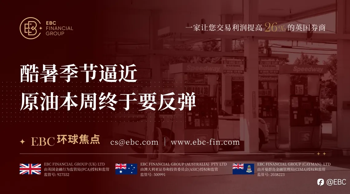 EBC环球焦点|酷暑季节逼近 原油本周终于要反弹
