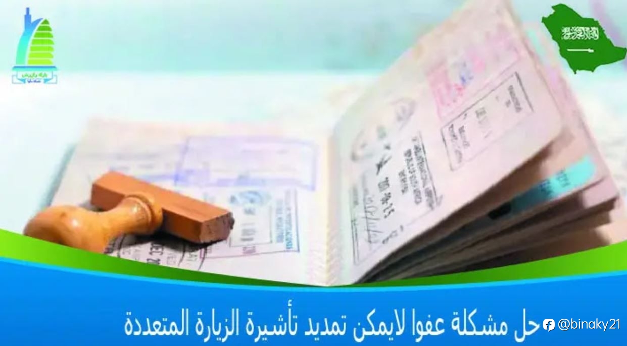 حل مشكلة عفوا لايمكن تمديد تأشيرة الزيارة المتعددة