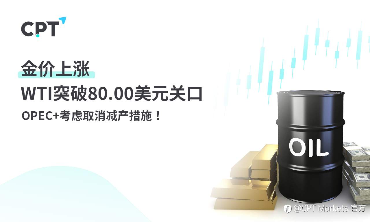 CPT Markets黄金与原油评析：金价上涨，WTI突破80.00美元关口，OPEC+考虑取消减产措施！