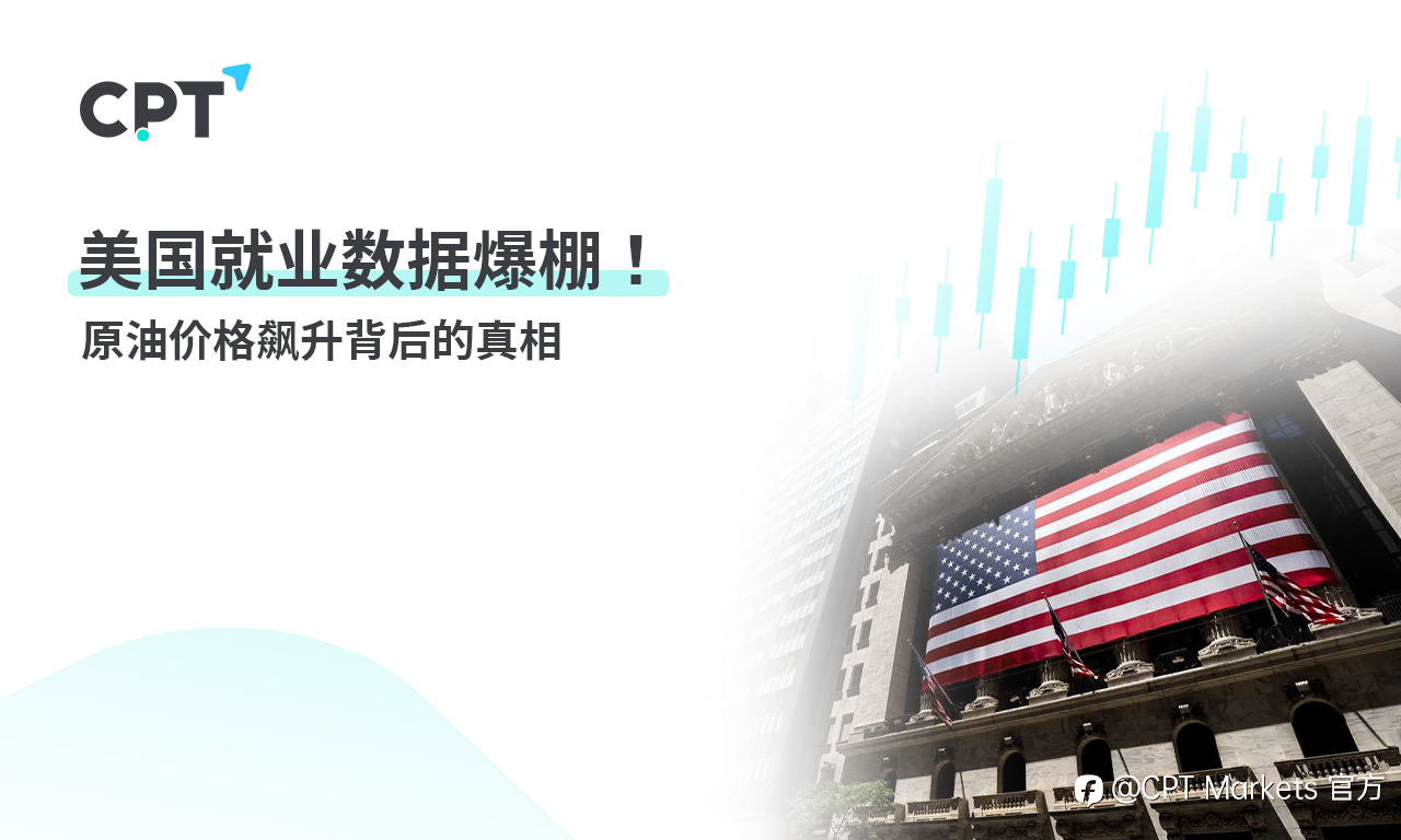 CPT Markets黄金与原油评析:美国就业数据爆棚!原油价格飙升背后的真相
