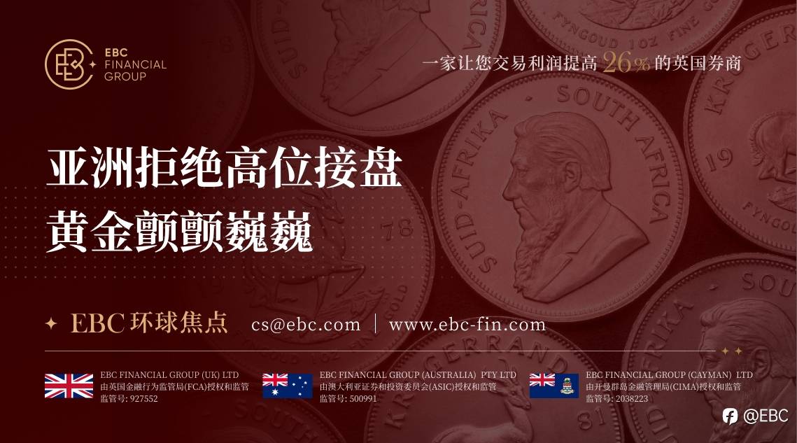 EBC环球焦点|亚洲拒绝高位接盘 黄金颤颤巍巍