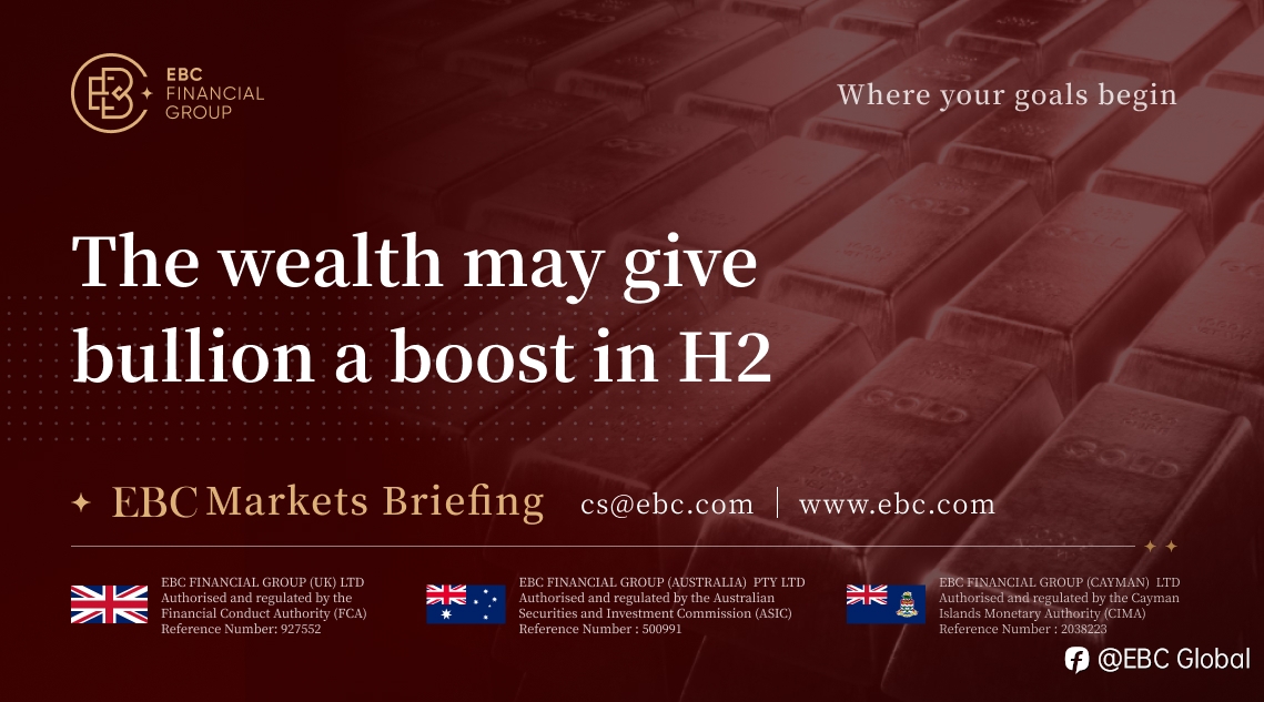 EBC Markets Briefing | The wealth may give bullion a boost in H2