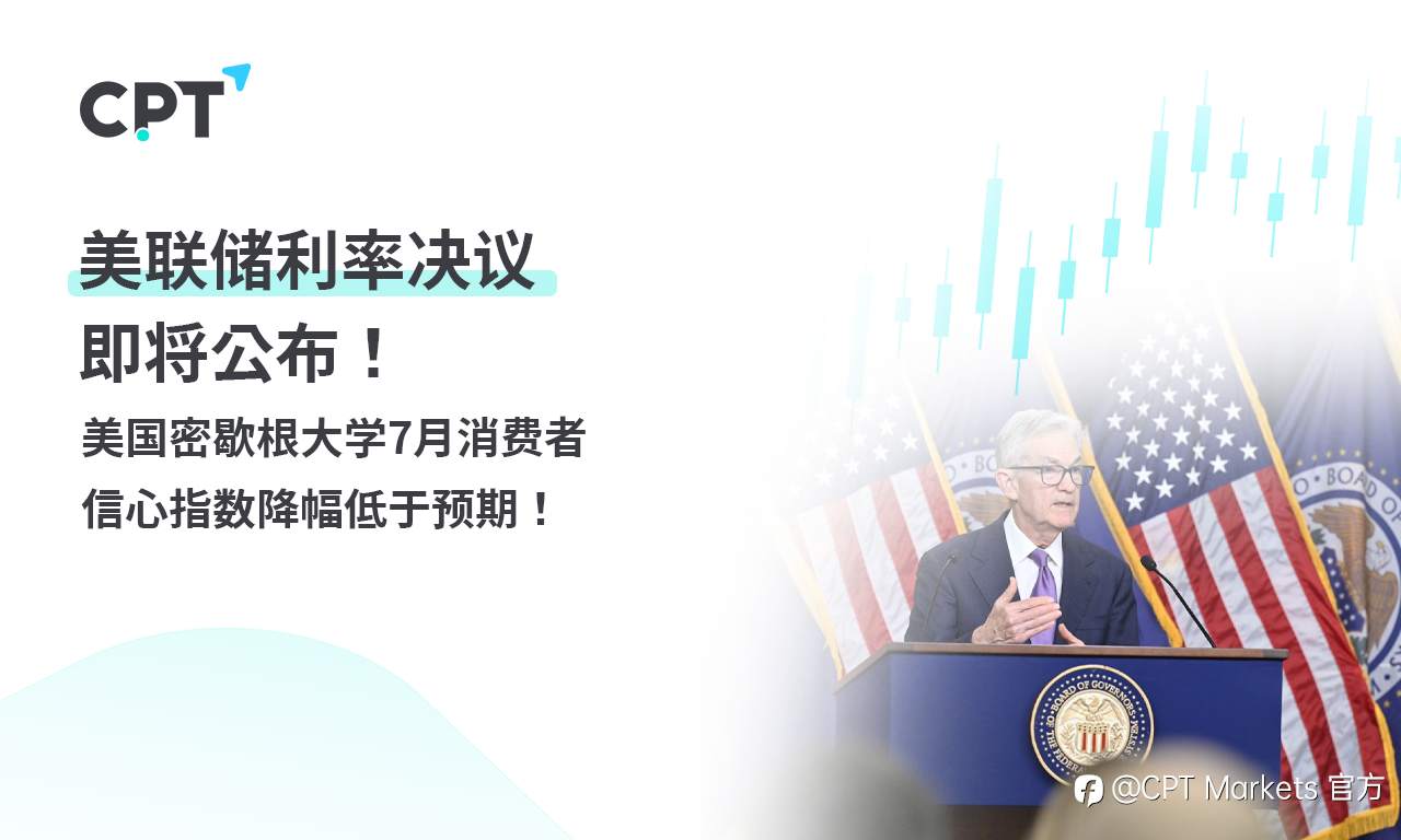 CPT Markets 外汇评析：美联储利率决议即将公布!美国密歇根大学7月消费者信心指数降幅低于预期!