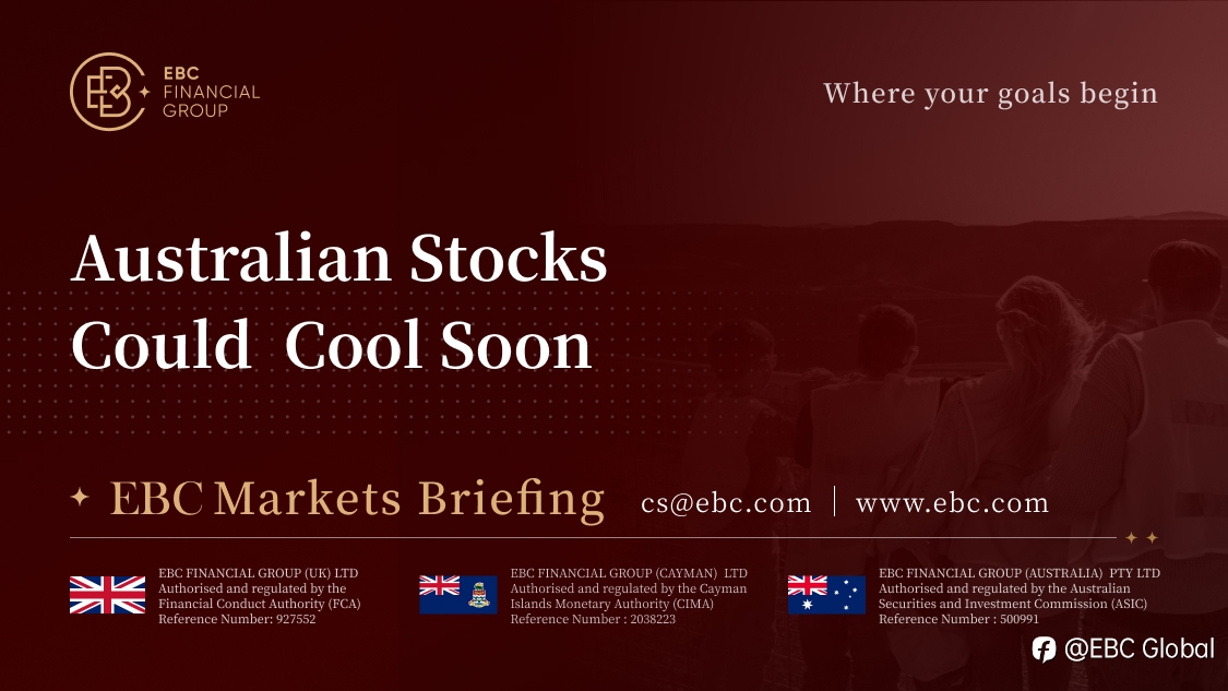 EBC Markets Briefing | Australian Stocks Could Cool Soon