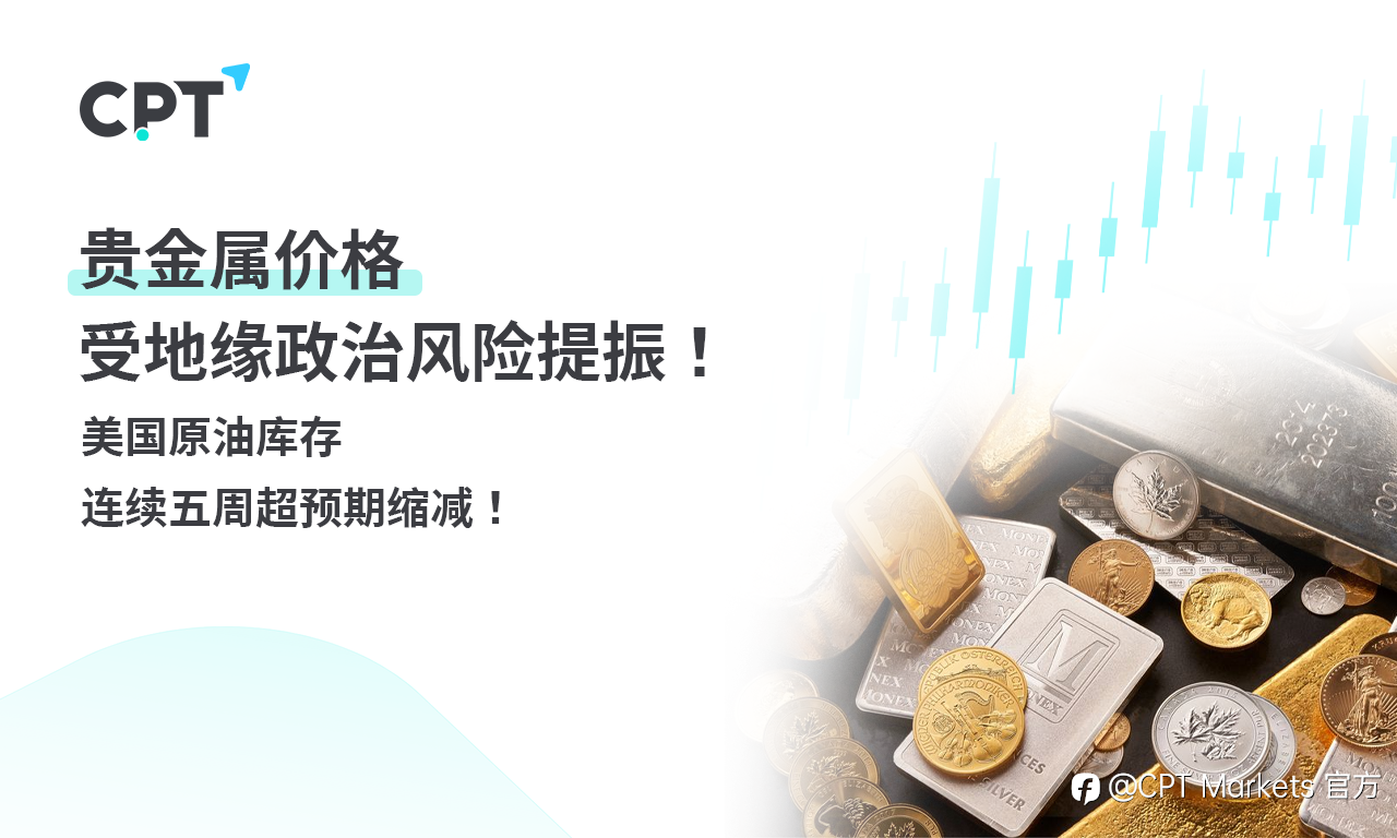 CPT Markets黄金与原油评析:贵金属价格受地缘政治风险提振! 美国原油库存连续五周超预期缩减!
