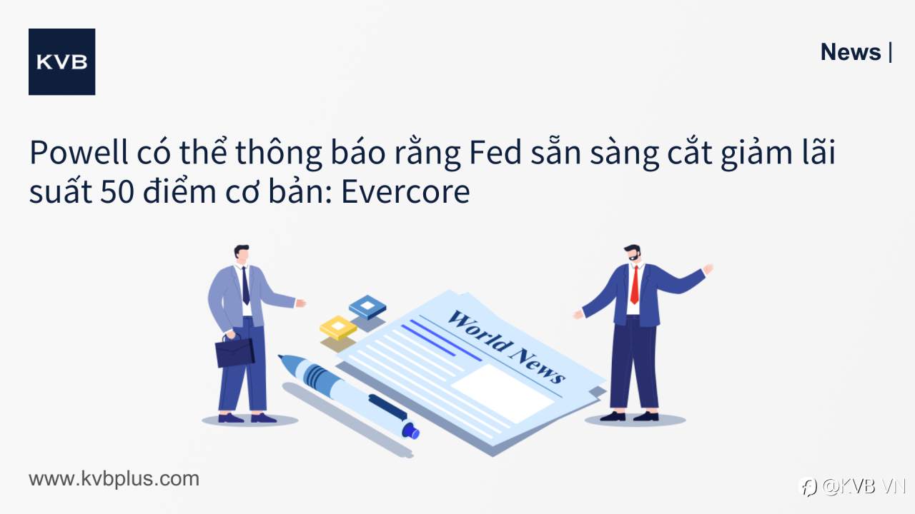 🚨Powell có thể thông báo rằng Fed sẵn sàng cắt giảm lãi suất 50 điểm cơ bản: Evercore 📈