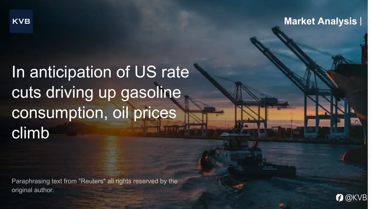 📈 Market Analysis: In anticipation of US rate cuts driving up gasoline consumption, oil prices climb