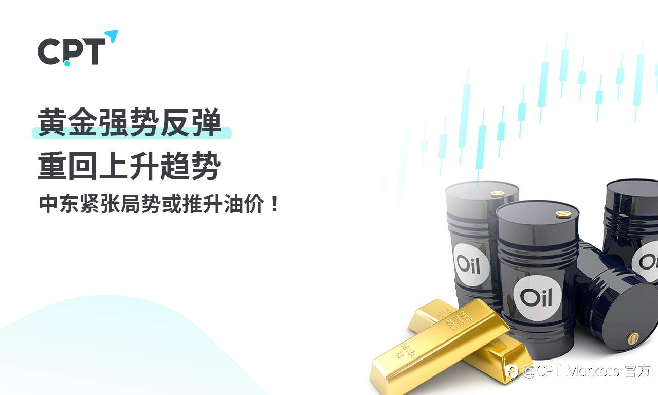 CPT Markets黄金与原油评析:黄金强势反弹重回上升趋势,中东紧张局势或推升油价!