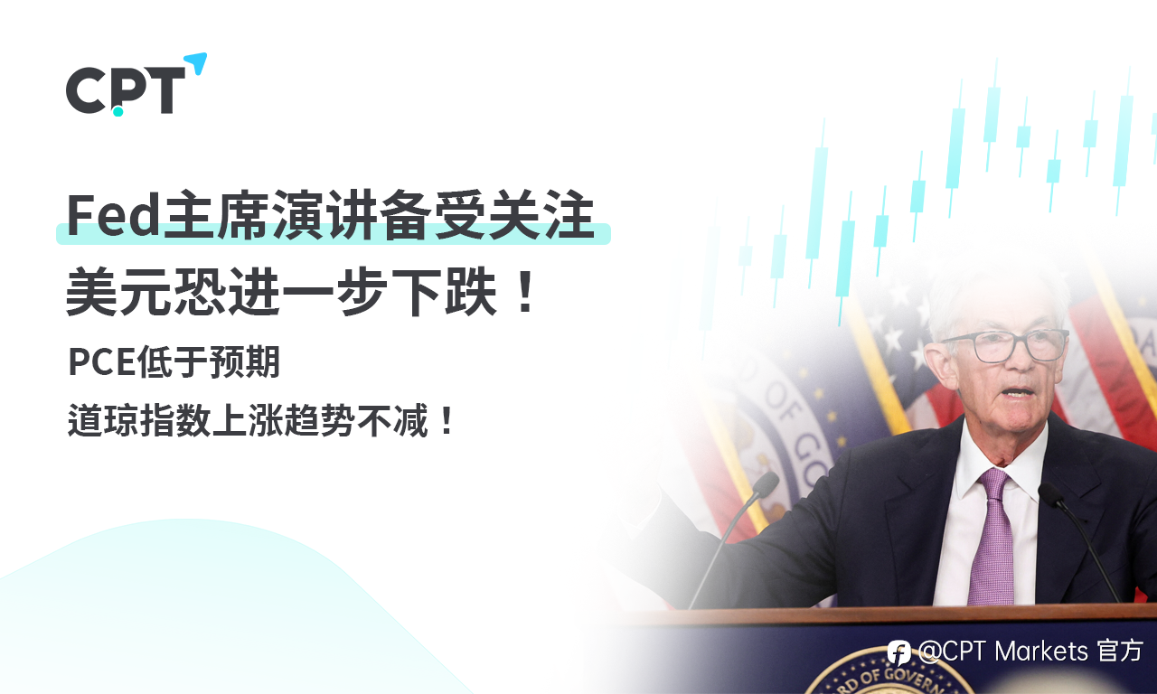 CPT Markets 外汇评析:Fed主席演讲备受关注,美元恐进一步下跌!PCE低于预期,道琼指数上涨趋势不减!