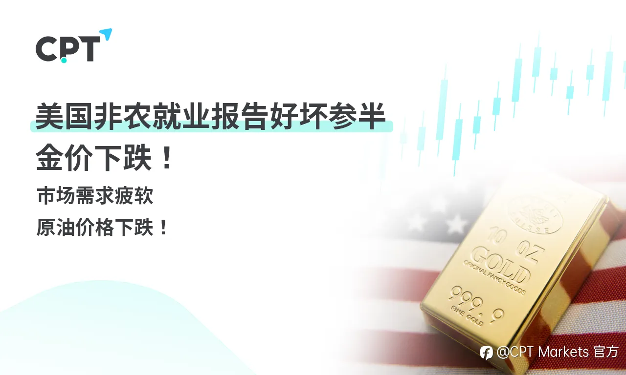CPT Markets 黄金与原油评析：美国非农就业报告好坏参半，金价下跌！市场需求疲软，原油价格下跌！