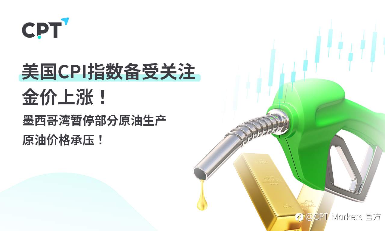 CPT Markets 黄金与原油评析：美国 CPI 指数备受关注，金价上涨！墨西哥湾暂停部分原油生产，原油价格承压！