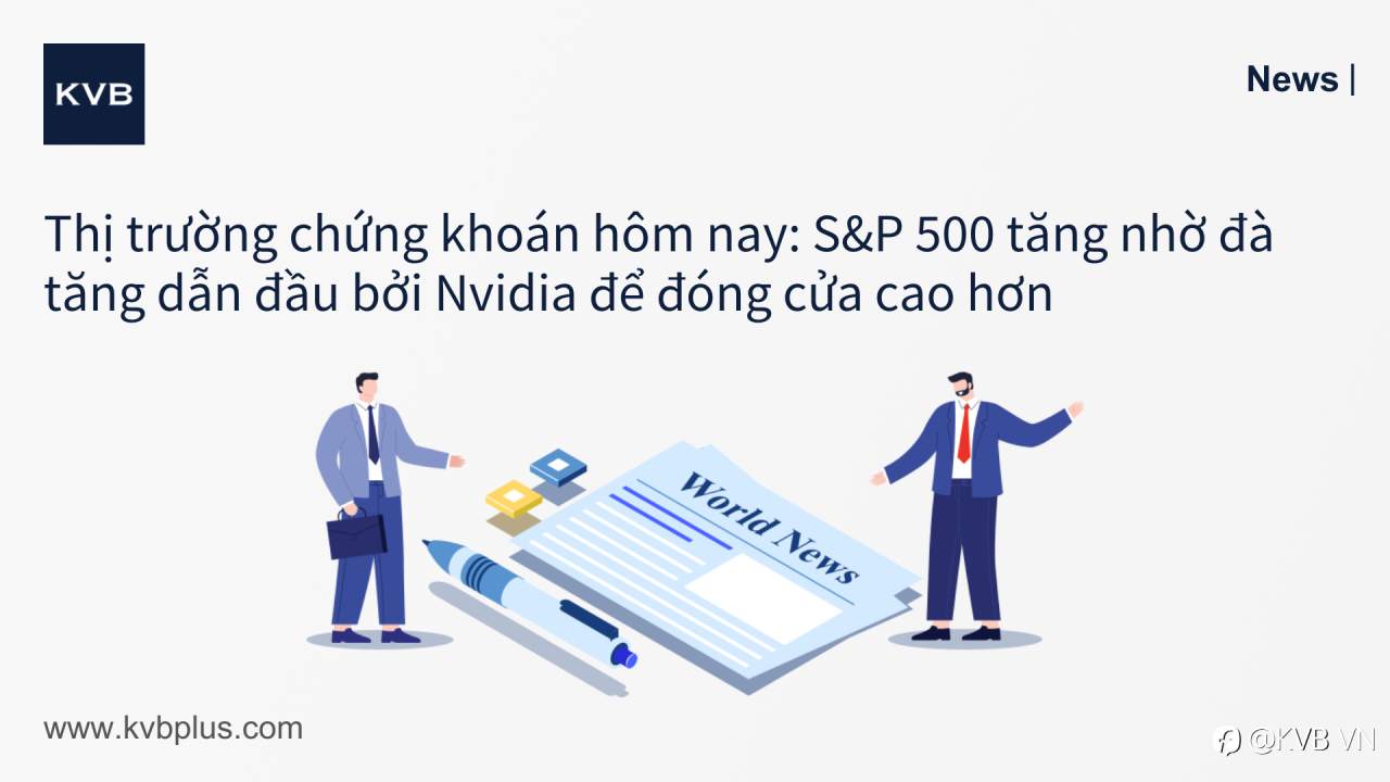 🚨Thị trường chứng khoán hôm nay: S&P 500 tăng nhờ đà tăng dẫn đầu bởi Nvidia để đóng cửa cao hơn🔺