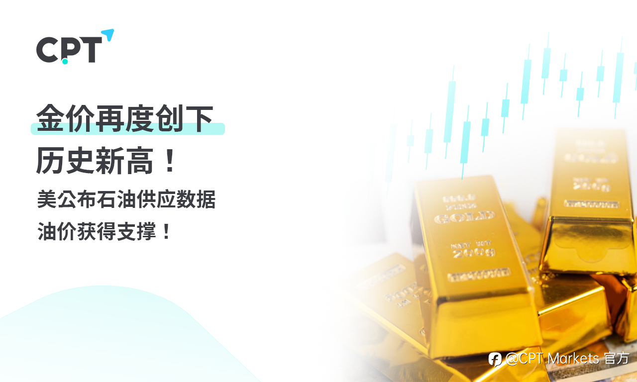 CPT Markets 黄金与原油评析：金价再度创下历史新高！美公布石油供应数据，油价获得支撑！