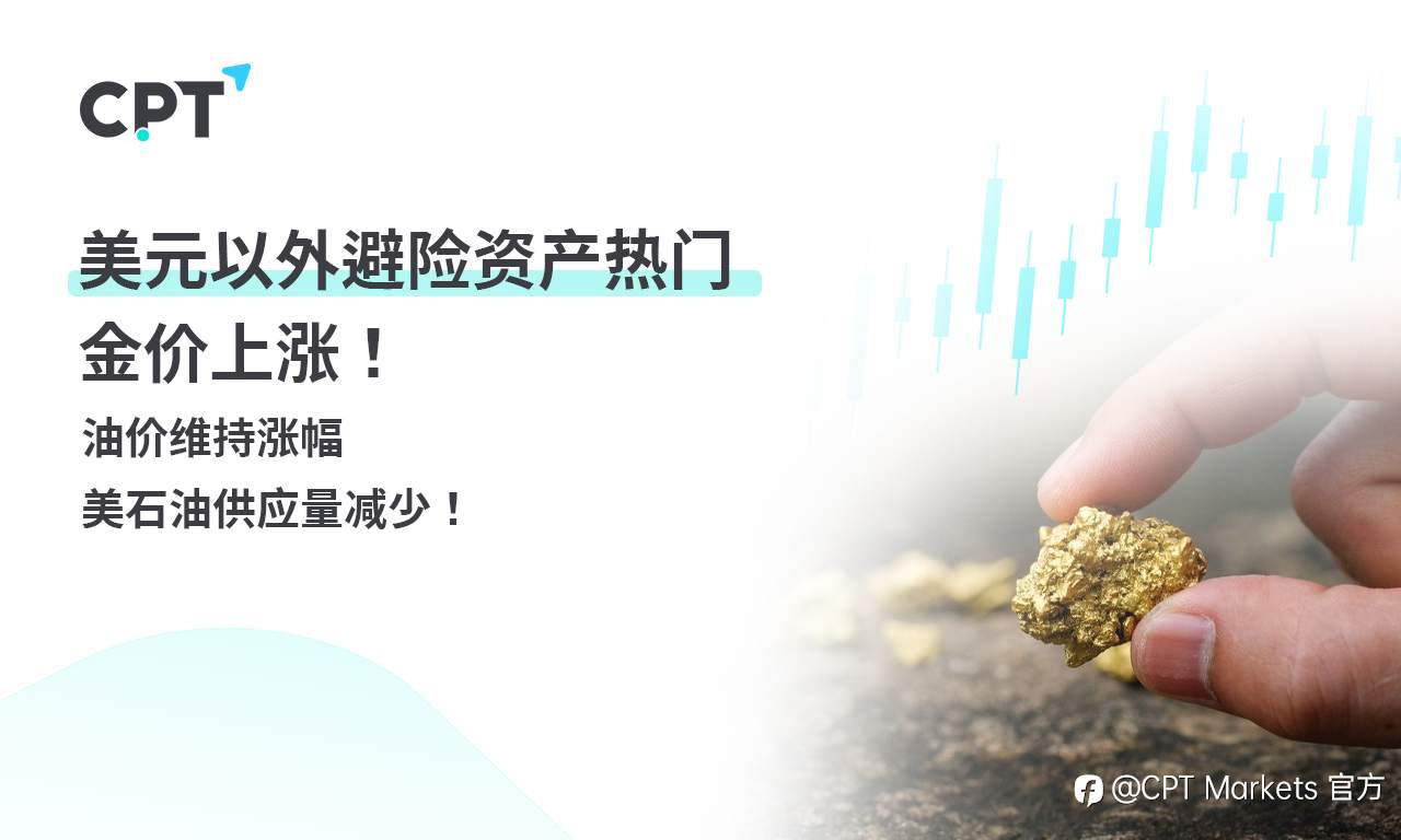 CPT Markets 黄金与原油评析：美元以外避险资产热门，金价上涨！油价维持涨幅，美石油供应量减少！