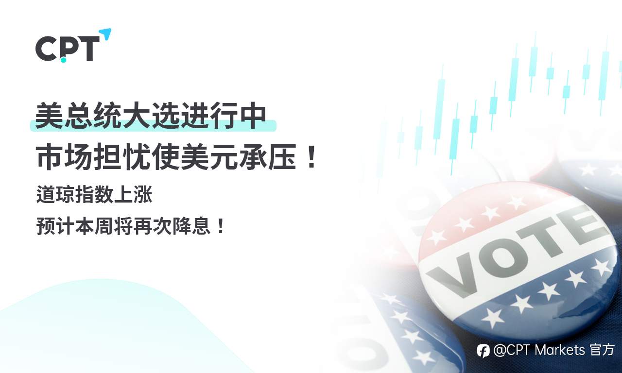 CPT Markets 外汇评析：美总统大选进行中，市场担忧使美元承压！道琼指数上涨，预计本周将再次降息！