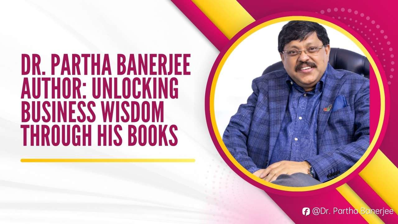 Dr. Partha Banerjee Author: Unlocking Business Wisdom Through His Books