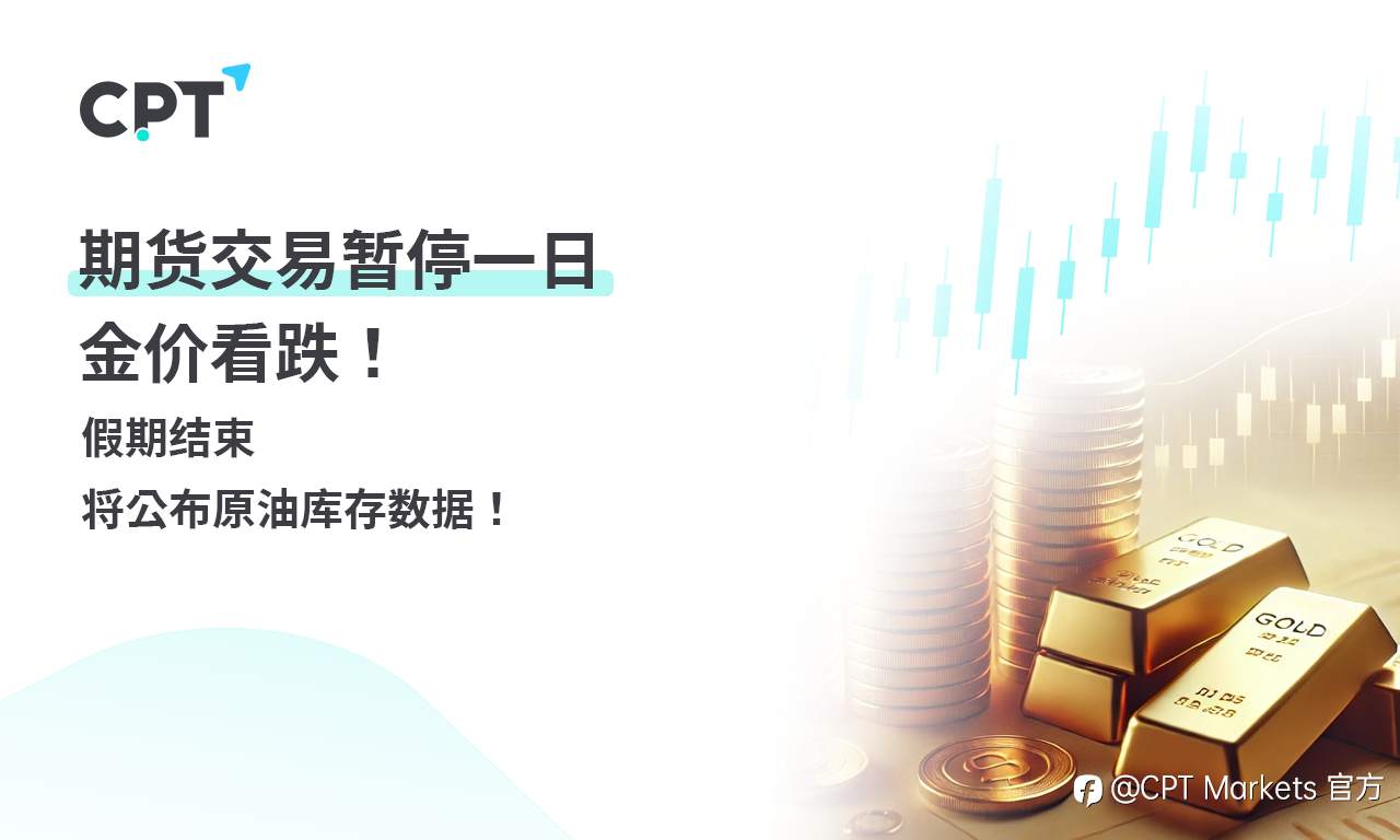 CPT Markets 黄金与原油评析：期货交易暂停一日，金价看跌！假期结束，将公布原油库存数据！