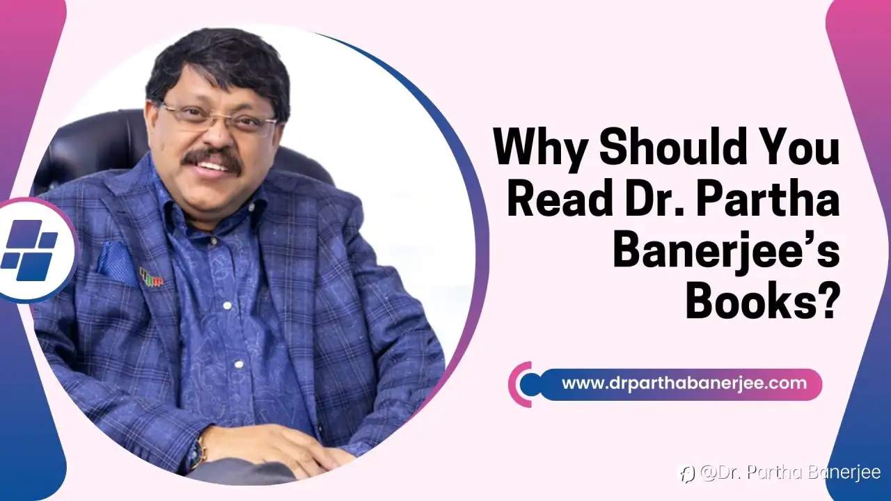 Why Should You Read Dr. Partha Banerjee’s Books?