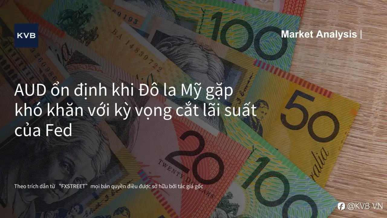 📈Phân tích thị trường: AUD ổn định khi Đô la Mỹ gặp khó khăn với kỳ vọng cắt lãi suất của Fed